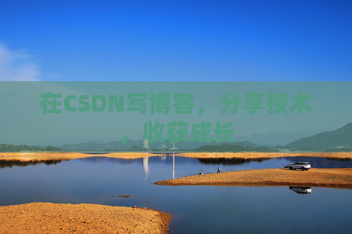 在CSDN写博客，分享技术，收获成长